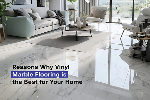 Reasons Why Vinyl Marble Flooring is the Best for Your Home