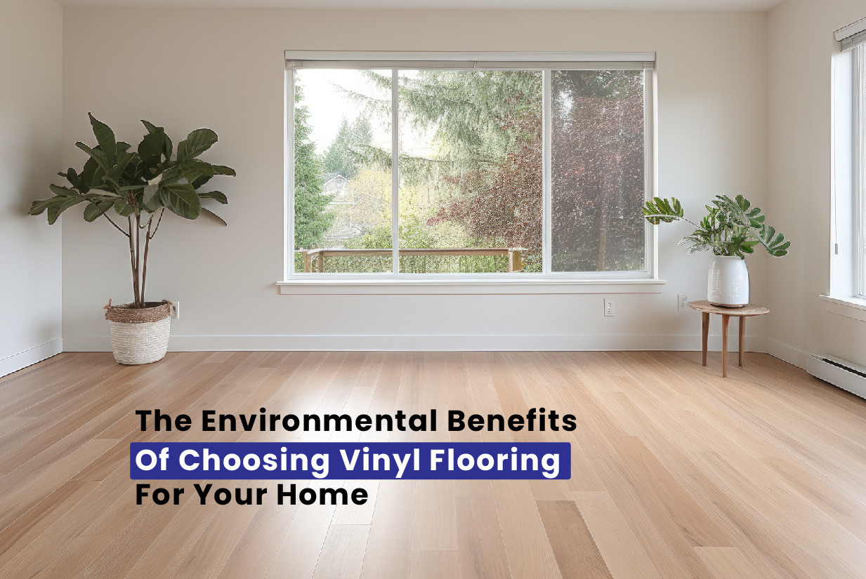 The Environmental Benefits of Choosing Vinyl Flooring for Your Home