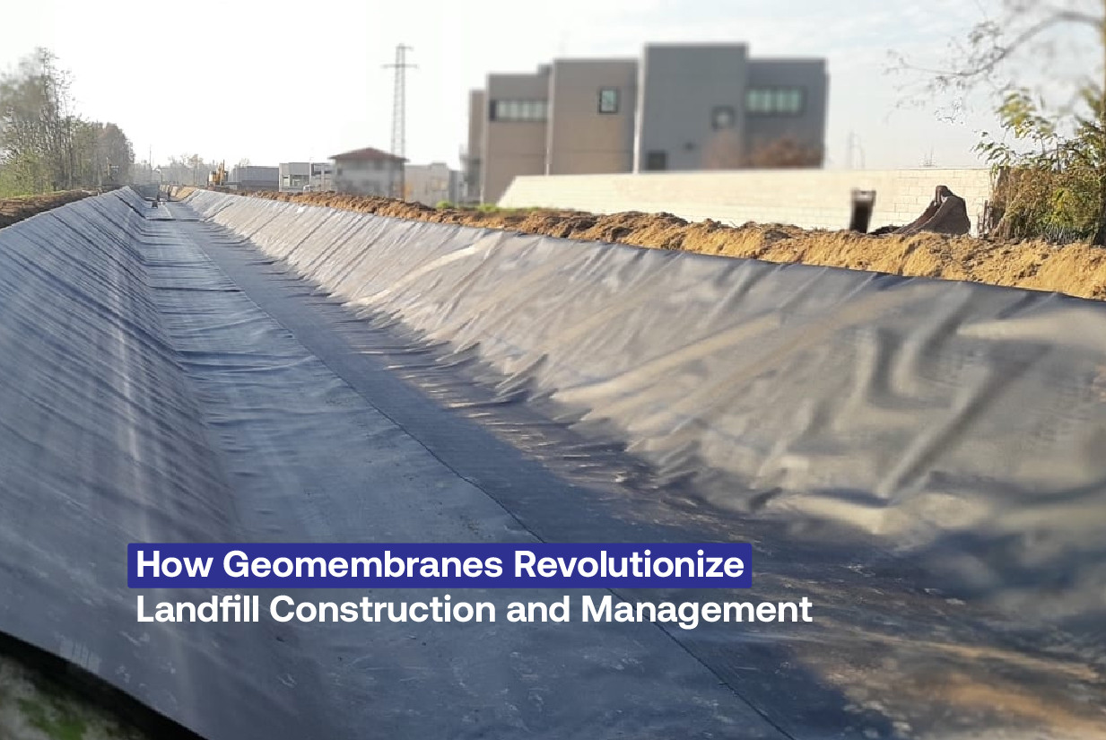 How Geomembranes Revolutionize Landfill Construction and Management