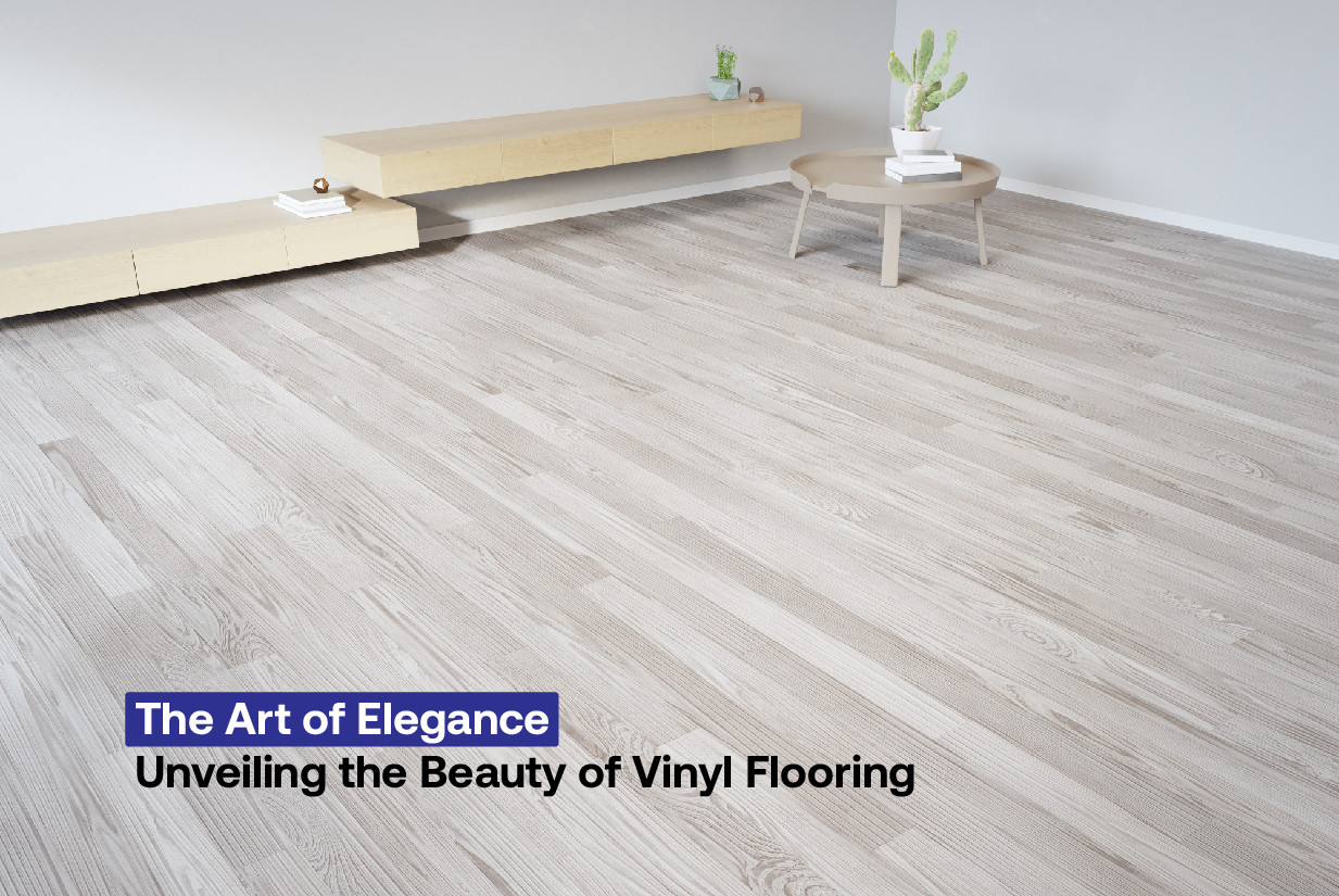 The Art of Elegance: Unveiling the Beauty of Vinyl Flooring