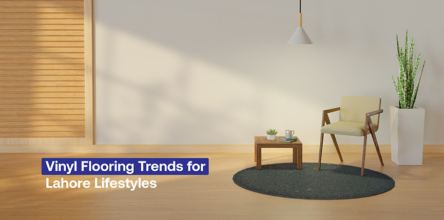 Vinyl Flooring Trends for Lahore Lifestyles