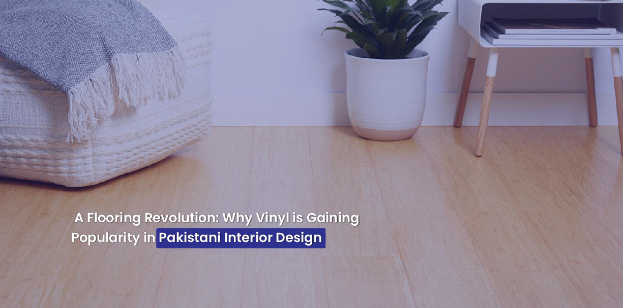 A Flooring Revolution: Why Vinyl is Gaining Popularity in Pakistani Interior Design