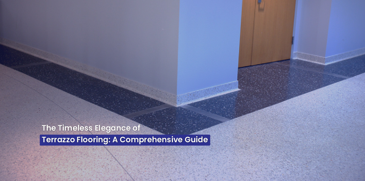 The Timeless Elegance of Terrazzo Flooring: A Comprehensive Guide