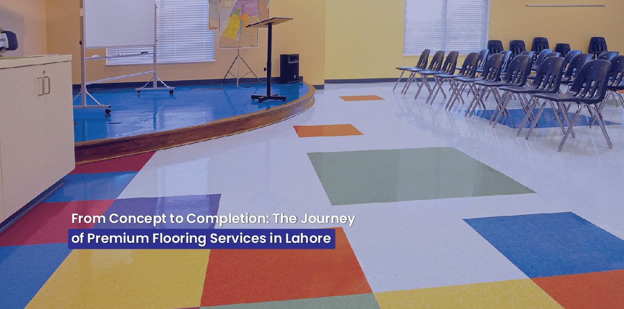 From Concept to Completion: The Journey of Premium Flooring Services in Lahore