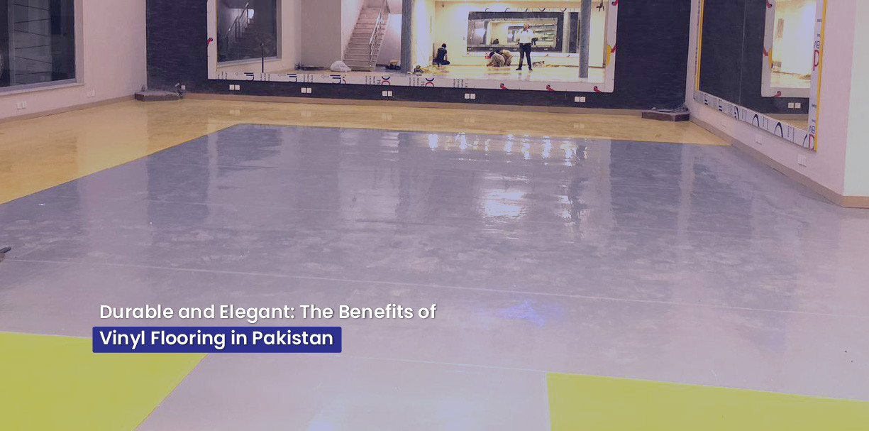 Durable and Elegant: The Benefits of Vinyl Flooring in Pakistan