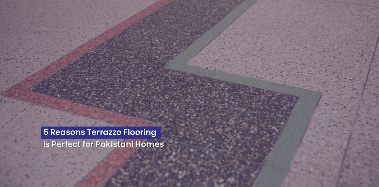 5 Reasons Terrazzo Flooring is Perfect for Pakistani Homes